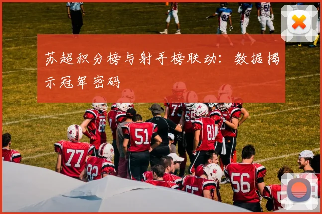 苏超积分榜与射手榜联动:数据揭示冠军密码