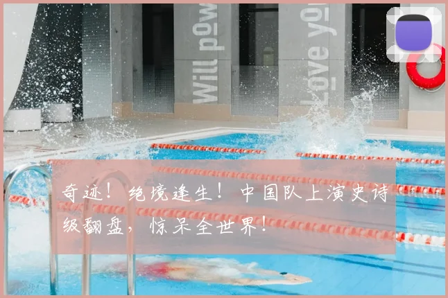 奇迹！绝境逢生！中国队上演史诗级翻盘，惊呆全世界！