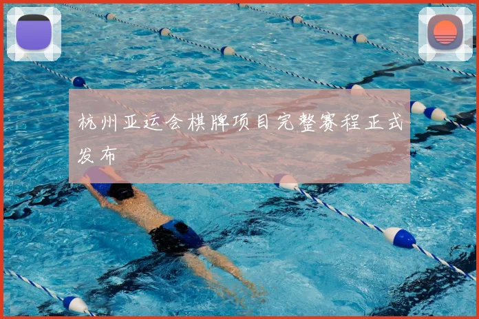 杭州亚运会棋牌项目完整赛程正式发布