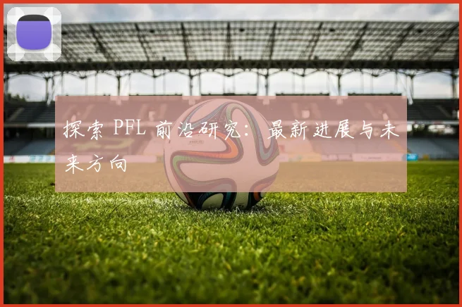 探索 PFL 前沿研究:最新进展与未来方向