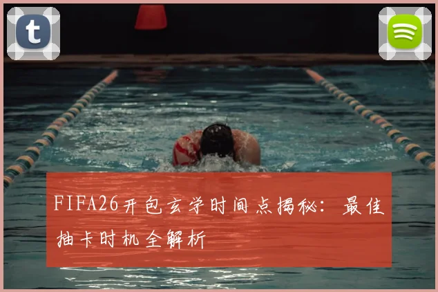 FIFA26开包玄学时间点揭秘:最佳抽卡时机全解析